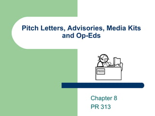 Pitch Letters, Advisories, Media Kits and Op-Eds Chapter 8 PR 313 