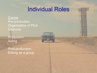 Individual Roles
Connie
Pre-production:
Organisation of Pitch
Costume
Production:
Acting
Post-production:
Editing as a group
 