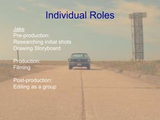 Individual Roles
Jake
Pre-production:
Researching initial shots
Drawing Storyboard
Production:
Filming
Post-production:
Editing as a group
 