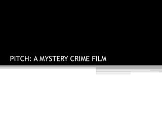 PITCH: A MYSTERY CRIME FILM
 