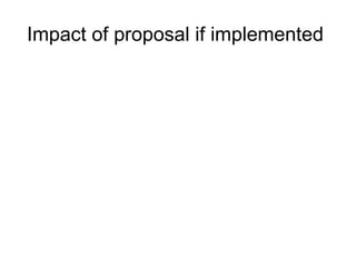 Impact of proposal if implemented  