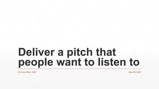 Deliver a pitch that
people want to listen to
©Vincent Bieri, 2022 May 09, 2022
 