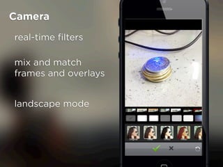 Camera
real-time ?lters

mix and match
frames and overlays


landscape mode
 