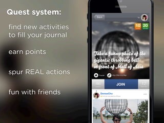 Quest system:
?nd new activities
to ?ll your journal

earn points


spur REAL actions


fun with friends
 