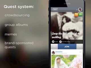 Quest system:
crowdsourcing

group albums

memes

brand-sponsored
quests
 