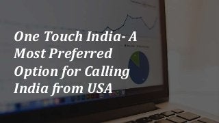 One Touch India- A
Most Preferred
Option for Calling
India from USA
 
