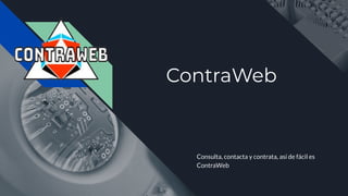 ContraWeb
Consulta, contacta y contrata, así de fácil es
ContraWeb
 