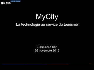 MyCity
La technologie au service du tourisme
EDSI-Tech Sàrl
26 novembre 2015
 
