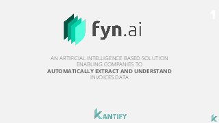 1
AN ARTIFICIAL INTELLIGENCE BASED SOLUTION
ENABLING COMPANIES TO
AUTOMATICALLY EXTRACT AND UNDERSTAND
INVOICES DATA
 