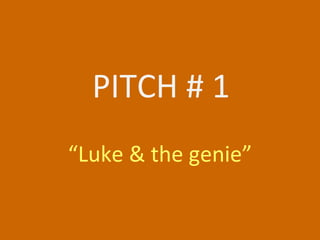 PITCH # 1 “ Luke & the genie” 