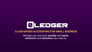 CLOUD-BASED ACCOUNTING FOR SMALL BUSINESS
Manage your accounts quickly and easily,
whenever and whenever you need to.

 
