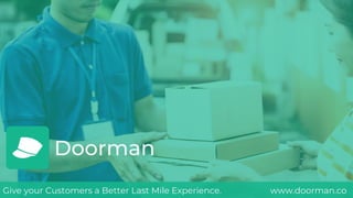 Give your Customers a Better Last Mile Experience. www.doorman.co
Doorman
 