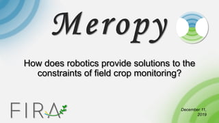 How does robotics provide solutions to the
constraints of field crop monitoring?
December 11,
2019
 