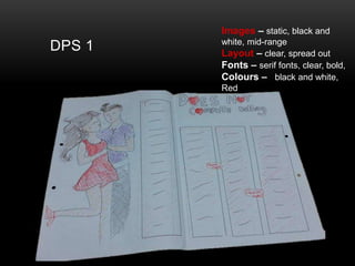 DPS 1
Images C static, black and
white, mid-range
Layout C clear, spread out
Fonts C serif fonts, clear, bold,
Colours C black and white,
Red
 