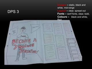 DPS 3
Images C static, black and
white, mid-range
Layout C clear, spread out
Fonts C serif fonts, clear, bold,
Colours C black and white,
Red
 