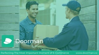Perfecting The Most Important Moment of E-Commerce www.doorman.co
Doorman
 