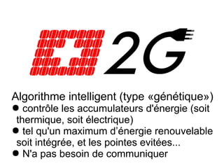 Algorithme intelligent (type «génétique»)
● contrôle les accumulateurs d'énergie (soit
 thermique, soit électrique)
● tel qu'un maximum d’énergie renouvelable
 soit intégrée, et les pointes evitées...
● N'a pas besoin de communiquer
 