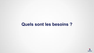 Quels sont les besoins ?
 