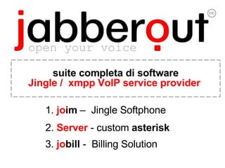 1.  jo im  –  Jingle Softphone 2.  Server  - custom  asterisk 3.  jo bill  -  Billing Solution   suite completa di software Jingle /  xmpp VoIP service provider   