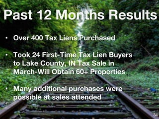 • Over 400 Tax Liens Purchased
• Took 24 First-Time Tax Lien Buyers
to Lake County, IN Tax Sale in
March-Will Obtain 60+ Properties
• Many additional purchases were
possible at sales attended
Past 12 Months Results
34
 