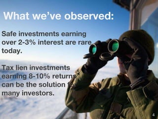 What we’ve observed:
Safe investments earning
over 2-3% interest are rare
today.
Tax lien investments
earning 8-10% returns
can be the solution for
many investors.
4
 