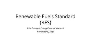 Renewable Fuels Standard
(RFS)
John Quinney, Energy Co-op of Vermont
November 8, 2017
 