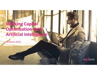 © AiVidens 2019
Working Capital
Optimization with
Artificial Intelligence
14 March 2019
 