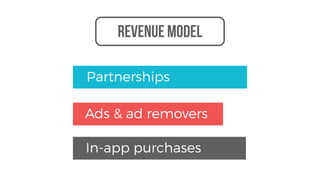 revenue model
Partnerships
In-app purchases
Ads & ad removers
 