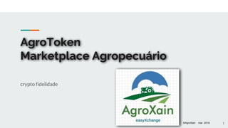 AgroToken
Marketplace Agropecuário
crypto fidelidade
1©AgroXain mar 2019
 