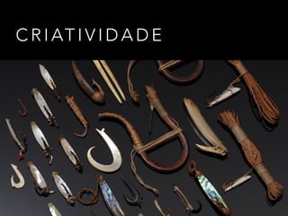 C R I AT I V I D A D E
 