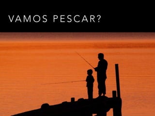 VA M O S P E S C A R ?
 