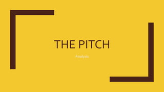 THE PITCH
Analysis
 