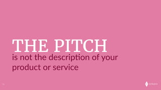 onkaro
THE PITCHis  not  the  descrip;on  of  your  
product  or  service
16
 
