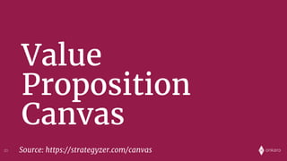 onkaro
Value
Proposition
Canvas
20 Source: https://strategyzer.com/canvas
 
