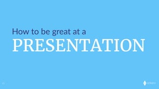 onkaro
PRESENTATION
How  to  be  great  at  a
43
 