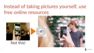 onkaro59
Instead  of  taking  pictures  yourself,  use  
free  online  resources
Not  this!
 