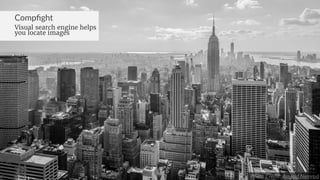 Photo Credit: Arnaud Nemrod
Compﬁght
Visual search engine helps
you locate images
60
 