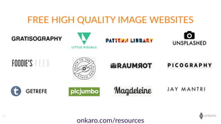 onkaro
UNSPLASHED
GETREFE
GRATISOGRAPHY
FREE  HIGH  QUALITY  IMAGE  WEBSITES
62
onkaro.com/resources
 