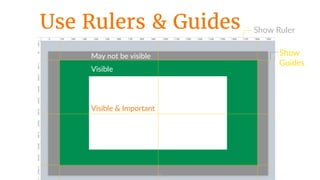 Visible  &  Important
Visible
May  not  be  visible Show  
Guides
Show  Ruler
66
Use Rulers & Guides
 