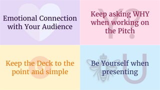 onkaro
visuals
71
Y?
U
Emotional Connection
with Your Audience
Keep asking WHY
when working on
the Pitch
Keep the Deck to the
point and simple
Be Yourself when
presenting
 
