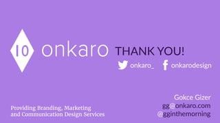 onkaro THANK  YOU!
onkaro_ onkarodesign
Providing Branding, Marketing
and Communication Design Services
Contact  us  info@onkaro.com  
for  your  design  needs  and  
workshop  requests.  
 