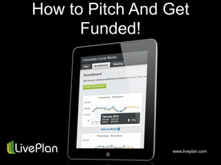 How to Pitch And Get
Funded!
www.liveplan.com
 