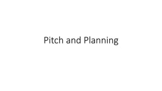 Pitch and Planning
 