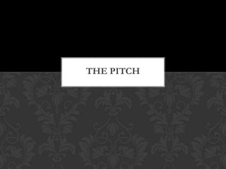 THE PITCH
 