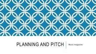 PLANNING AND PITCH Music magazine
 