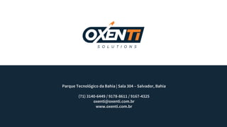 Parque Tecnológico da Bahia | Sala 304 – Salvador, Bahia
(71) 3140-6449 / 9178-8611 / 9167-4325
oxenti@oxenti.com.br
www.oxenti.com.br
 