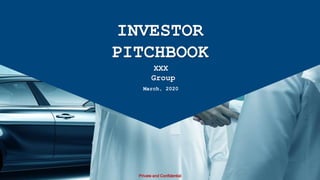 XXX
Group
INVESTOR
PITCHBOOK
March, 2020
Private and Confidential
 