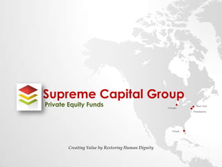Supreme Capital Group
Private Equity Funds

Chicago

New York
Philadelphia

Tampa

Creating Value by Restoring Human Dignity

 