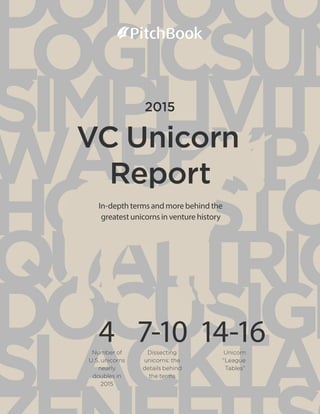 DOMOCO
LOGICSUN
SIMPLIVITY
WARBYPA
HONESTC
QUALTRIC
DOCUSIGN
SLACKTAN
2015
VC Unicorn
Report
Number of
U.S. unicorns
nearly
doubles in
2015
Dissecting
unicorns: the
details behind
the terms
Unicorn
“League
Tables”
In-depth terms and more behind the
greatest unicorns in venture history
4 14-167-10
 