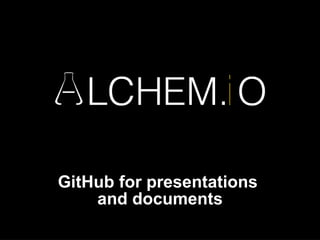 GitHub for presentations
    and documents
 